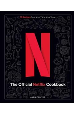 The Official Netflix Cookbook: 70 Recipes from Your TV to Your Table - Insight Editions