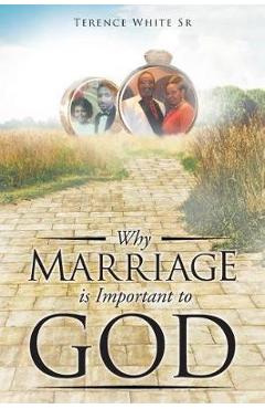 Why Marriage is Important to God - Terence White