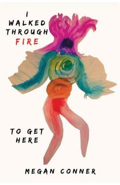 I Walked Through Fire to Get Here: How I Survived and Thrived After Sex Trafficking - Megan Conner