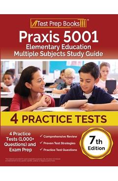 Praxis 5001 Elementary Education Multiple Subjects Study Guide: 4 Practice Tests (1,000+ Questions) and Exam Prep [7th Edition] - Joshua Rueda