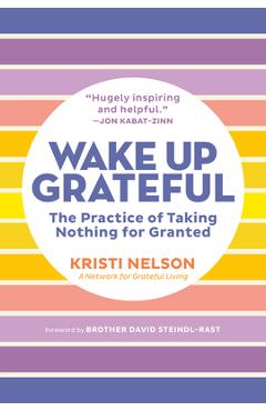 Wake Up Grateful: The Practice of Taking Nothing for Granted - Kristi Nelson