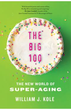 The Big 100: The New World of Super-Aging - William J. Kole