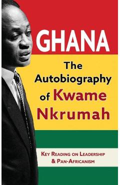 Ghana: The Autobiography of Kwame Nkrumah - Kwame Nkrumah