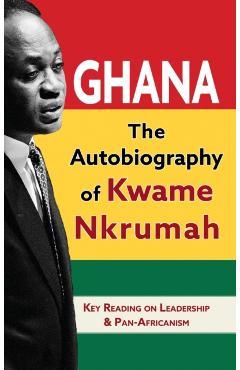 Ghana: The Autobiography of Kwame Nkrumah - Kwame Nkrumah