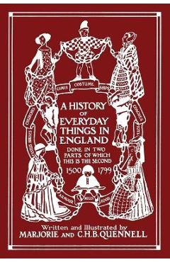A History of Everyday Things in England, Volume II, 1500-1799 (Black and White Edition) (Yesterday\'s Classics) - Marjorie And C. H. B. Quennell