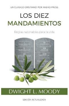 Los Diez Mandamientos: Reglas Razonables Para La Vida - Dwight L. Moody