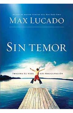 Sin temor: Imagina tu vida sin preocupación = Fearless - Max Lucado