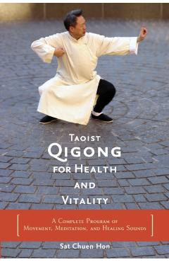 Taoist Qigong for Health and Vitality: A Complete Program of Movement, Meditation, and Healing Sounds - Sat Chuen