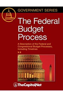The Federal Budget Process 2e: A Description of the Federal and Congressional Budget Processes, including Timelines - Megan Lynch