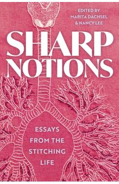 Sharp Notions: Essays from the Stitching Life - Marita Dachsel