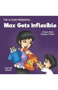 Max Gets Inflexible: A Book About Staying Flexible - Emily Zieroth