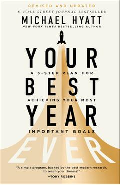Your Best Year Ever: A 5-Step Plan for Achieving Your Most Important Goals - Michael Hyatt