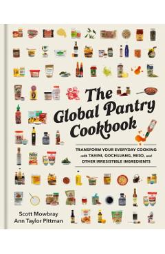 The Global Pantry Cookbook: Transform Your Everyday Cooking with Tahini, Gochujang, Miso, and Other Irresistible Ingredients - Scott Mowbray