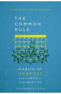 The Common Rule: Habits of Purpose for an Age of Distraction - Justin Whitmel Earley