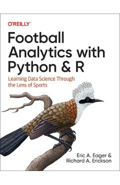 Football Analytics with Python & R: Learning Data Science Through the Lens of Sports - Eric Eager