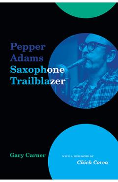 Pepper Adams: Saxophone Trailblazer - Gary Carner