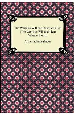 The World as Will and Representation (the World as Will and Idea), Volume II of III - Arthur Schopenhauer