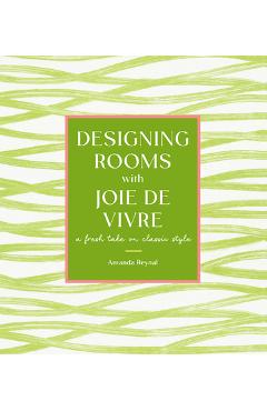 Designing Rooms with Joie de Vivre: A Fresh Take on Classic Style - Amanda Reynal