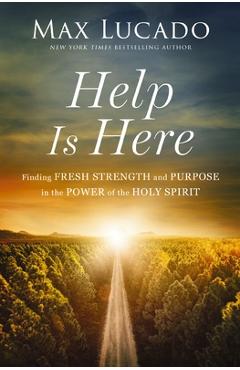 Help Is Here: Finding Fresh Strength and Purpose in the Power of the Holy Spirit - Max Lucado