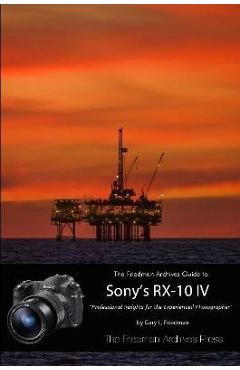 The Friedman Archives Guide to the Sony RX-10 IV (B&W Edition) - Gary L. Friedman