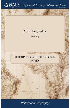 Atlas Geographus: Or, a Compleat System of Geography, Ancient and Modern. Containing What is of Most use in Bleau, Verenius, Cellarius, - Multiple Contributors