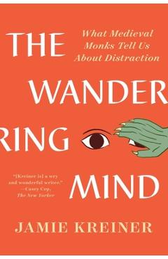The Wandering Mind: What Medieval Monks Tell Us about Distraction - Jamie Kreiner