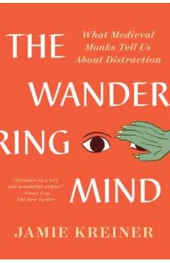 The Wandering Mind: What Medieval Monks Tell Us about Distraction - Jamie Kreiner