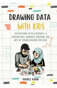 Drawing Data with Kids: Cultivating Data-Literacy: A Screen-Free Journey through the Art of Visualization for Kids - Gulrez Khan