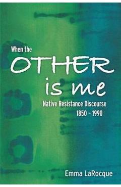 When the Other Is Me: Native Resistance Discourse, 1850-1990 - Emma Larocque - Imagine 1