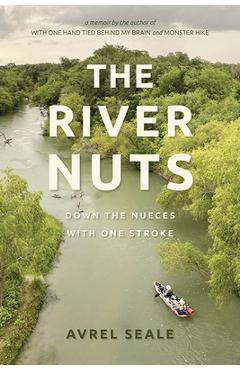 The River Nuts: Down the Nueces with One Stroke - Avrel Seale