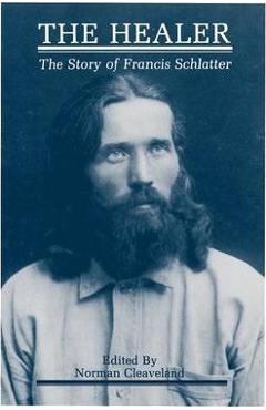The Healer: The Story of Francis Schlatter - Norman Cleaveland