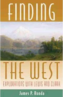 Finding the West: Explorations with Lewis and Clark - James P. Ronda