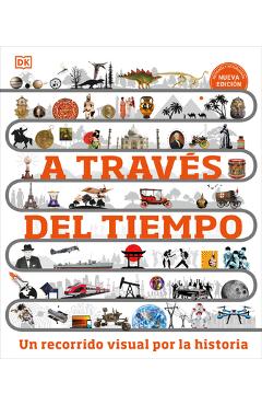 A Través del Tiempo (Timelines of Everything): Un Recorrido Visual Por La Historia - Dk
