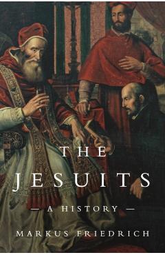 The Jesuits: A History - Markus Friedrich