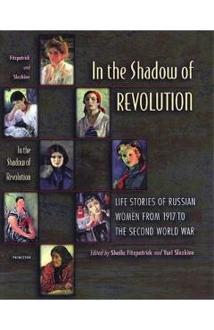 In the Shadow of Revolution: Life Stories of Russian Women from 1917 to the Second World War - Sheila Fitzpatrick