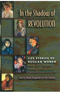 In the Shadow of Revolution: Life Stories of Russian Women from 1917 to the Second World War - Sheila Fitzpatrick