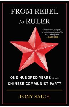From Rebel to Ruler: One Hundred Years of the Chinese Communist Party - Tony Saich