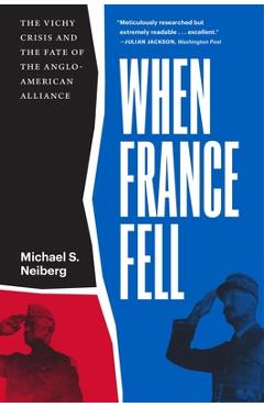 When France Fell: The Vichy Crisis and the Fate of the Anglo-American Alliance - Michael S. Neiberg