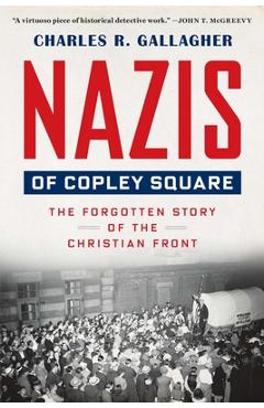 Nazis of Copley Square: The Forgotten Story of the Christian Front - Charles Gallagher