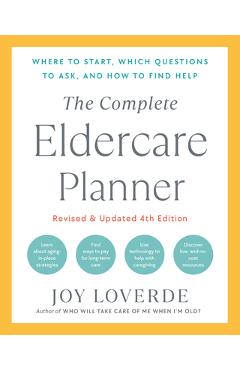 The Complete Eldercare Planner, Revised and Updated 4th Edition: Where to Start, Which Questions to Ask, and How to Find Help - Joy Loverde