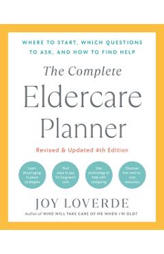 The Complete Eldercare Planner, Revised and Updated 4th Edition: Where to Start, Which Questions to Ask, and How to Find Help - Joy Loverde