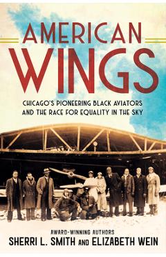 American Wings: Chicago\'s Pioneering Black Aviators and the Race for Equality in the Sky - Sherri L. Smith