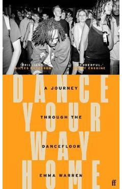 Dance Your Way Home: A Journey Through the Dancefloor - Emma Warren