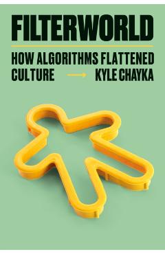 Filterworld: How Algorithms Flattened Culture - Kyle Chayka