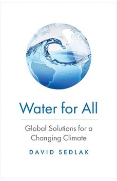 Water for All: Global Solutions for a Changing Climate - David Sedlak