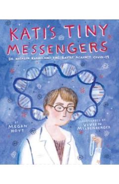 Kati\'s Tiny Messengers: Dr. Katalin Karikó and the Battle Against Covid-19 - Megan Hoyt