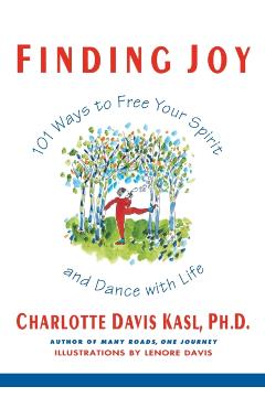 Finding Joy: 101 Ways to Free Your Spirit and Dance with Life, First Edition - Charlotte S. Kasl