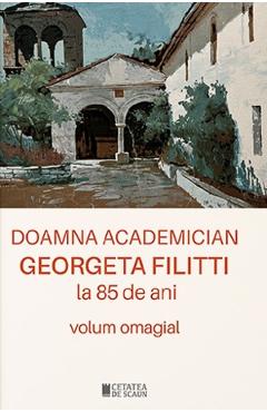 Doamna academician georgeta filitti la 85 de ani. volum omagial