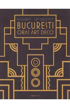 Bucharest Art Deco City. Bucuresti Oras Art Deco Ed.2020 – Mihaela Criticos, Arthur Tintu, Dragos Dogaru, Vlad Patru Arhitectura imagine 2022
