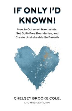 If Only I\'d Known: How to Outsmart Narcissists, Set Guilt-Free Boundaries, and Create Unshakeable Self-Worth - Chelsey Brooke Cole